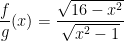 \dpi{100} \frac{f}{g}(x)= \frac{\sqrt{16-x^2}}{\sqrt{x^2 -1}}
